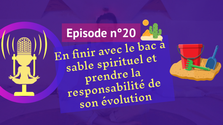 20: En finir avec le bac à sable spirituel et prendre la responsabilité de son évolution