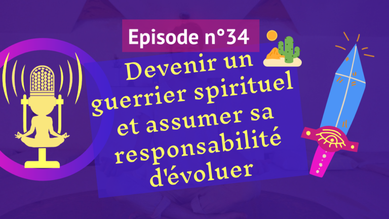 34: Devenir un guerrier spirituel et assumer sa responsabilité d’évoluer